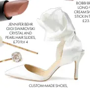  ??  ?? JENNIFER BEHR GIGI SWAROVSKI CRYSTAL AND PEARL HAIR SLIDES, £70 for 4
CUSTOM-MADE SHOES, £POA, Cult of Coquette
BOBBI BROWN LONG-WEAR CREAM SHADOW STICK IN TRUFFLE, £23.50