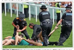  ?? ?? WHAT A DRAG Police haul animal rights protestors off the Epsom course