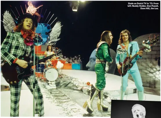  ??  ?? Slade on Dutch TV in ’73. From left: Noddy Holder, Don Powell,Dave Hill, Jim Lea.