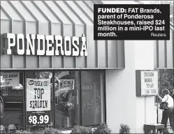  ?? Reuters ?? FUNDED: FAT Brands, parent of Ponderosa Steakhouse­s, raised $24 million in a mini-IPO last month.