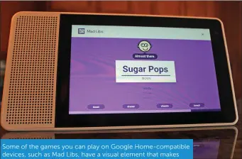  ??  ?? Some of the games you can play on Google Home-compatible devices, such as Mad Libs, have a visual element that makes them even more fun to play on Google smart displays