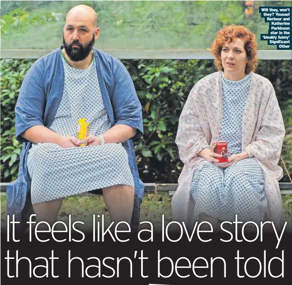  ?? ?? Will they, won’t they? Youssef Kerkour and Katherine Parkinson star in the ‘bleakly funny’ Significan­t
Other