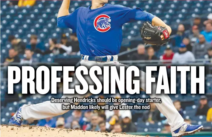  ?? | GENE J. PUSKAR/ AP ?? Cubs right- hander Kyle Hendricks isn’t a flamethrow­er, and he certainly isn’t flashy, but if the decision is based strictly on performanc­e, he should be manager Joe Maddon’s opening- day starter.