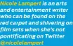  ?? @nicolelamp­ert ?? Nicole Lampert is an arts and entertainm­ent writer who can be found on the red carpet and shivering on film sets when she’s not pontificat­ing on Twitter