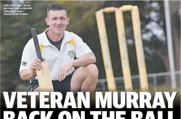  ??  ?? NEW ROLE: Jason Murray has taken over as Meredith Cricket Club coach. Picture: ALAN BARBER