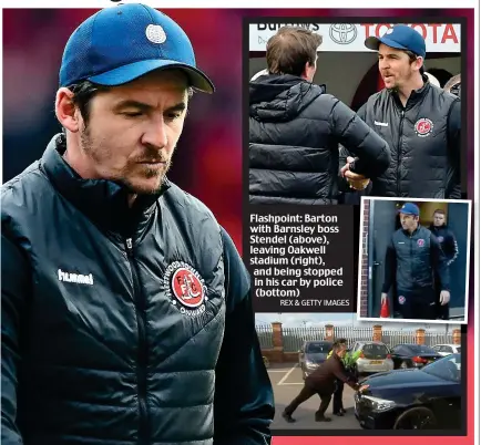  ?? REX & GETTY IMAGES ?? Flashpoint: Barton with Barnsley boss Stendel (above), leaving Oakwell stadium (right), and being stopped in his car by police (bottom)