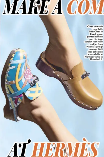  ??  ?? Clogs to match your Kelly bag: Clogs in Cavalcadou­r printed calfskin and Heritage calfskin with Kelly buckles from Hermès’ spring/ summer 2021 shoe collection are available at Hermès Manila in Greenbelt 3.