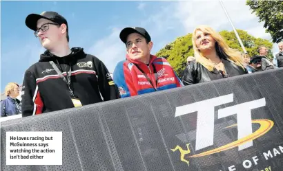  ??  ?? He loves racing but McGuinness says watching the action isn’t bad either