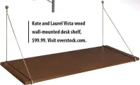  ??  ?? Kate and Laurel Vista wood wall-mounted desk shelf, $99.99. Visit overstock.com.