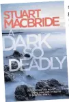  ??  ?? A Dark So Deadly by Stuart MacBride is published by HarperColl­ins, priced £16.99.