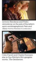  ?? The Gentlemen. PHOTOS PROVIDED TO CHINA DAILY ?? Antonio Banderas and Pedro Almodovar on the sets of the latter’s semi-autobiogra­phical Pain and
Glory.
Colin Farrell and Charlie Hunnam star in Guy Ritchie’s Brit-gangster movie,