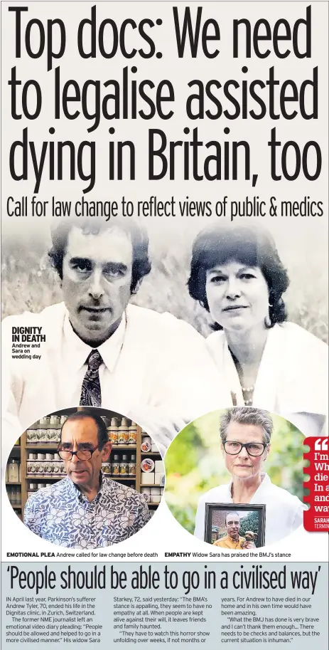  ??  ?? DIGNITY IN DEATH Andrew and Sara on wedding day EMOTIONAL PLEA Andrew called for law change before death EMPATHY Widow Sara has praised the BMJ’s stance