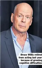  ?? ?? Bruce Willis retired from acting last year because of growing cognitive difficulti­es