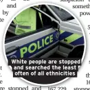  ??  ?? White people are stopped and searched the least often of all ethnicitie­s