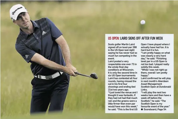  ??  ?? Scots golfer Martin Laird signed off on level-par 288 in the US Open last night saying he has never had so much fun competing in the event. Laird posted a very respectabl­e one-over 73 in the windy final-day conditions at Wisconsin. It is only the...
