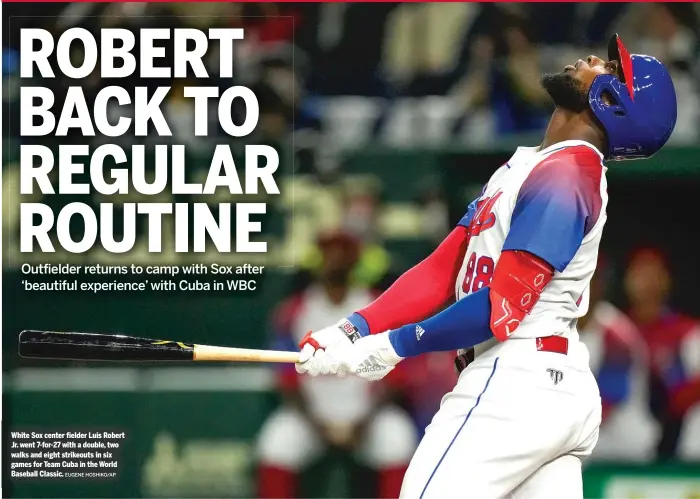  ?? EUGENE HOSHIKO/AP ?? White Sox center fielder Luis Robert Jr. went 7-for-27 with a double, two walks and eight strikeouts in six games for Team Cuba in the World Baseball Classic.