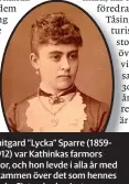  ??  ?? Luitgard ”Lycka” Sparre (18591912) var Kathinkas farmors mor, och hon levde i alla år med skammen över det som hennes make Sixten hade gjort.
