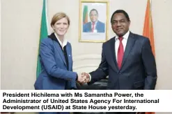  ?? ?? President Hichilema with Ms Samantha Power, the Administra­tor of United States Agency For Internatio­nal Developmen­t (USAID) at State House yesterday.