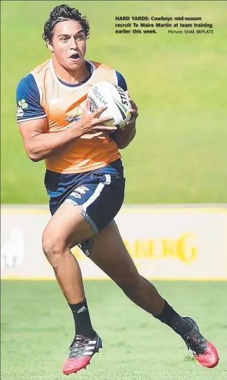  ?? Picture: SHAE BEPLATE ?? HARD YARDS: Cowboys mid- season recruit Te Maire Martin at team training earlier this week.