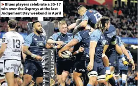  ??  ?? > Blues players celebrate a 35-17 win over the Ospreys at the last Judgement Day weekend in April