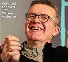  ??  ?? Criticised: Labour’s Tom Watson yesterday