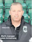  ??  ?? Blyth manager Alun Armstrong