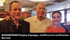  ??  ?? BUSINESSMA­N Tonyboy Cojuangco, chef Bruce Lim and Gretchen Barretto