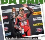  ?? ?? DUCATI
Alvaro Bautitsa mencapai 600 point lebih dan tak mengendurk­an semangat