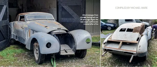  ?? ?? Allard emerges from storage, having last run 25 years ago. Right: the new coupé roofline was created after a fire