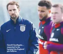  ??  ?? Gareth Southgate... expected to be handed the England job fulltime.