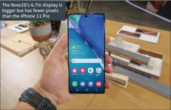  ??  ?? The Note20’s 6.7in display is bigger but has fewer pixels than the iPhone 11 Pro