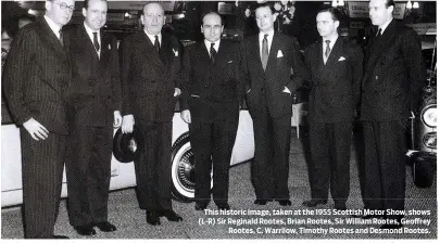  ??  ?? This historic image, taken at the 1955 Scottish Motor Show, shows (L-R) Sir Reginald Rootes, Brian Rootes, Sir William Rootes, Geoffrey Rootes, C. Warrilow, Timothy Rootes and Desmond Rootes.