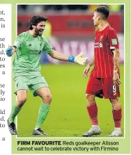  ??  ?? FIRM FAVOURITE Reds goalkeeper Alisson cannot wait to celebrate victory with Firmino