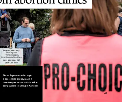  ??  ?? Sister Supporter (also top), a pro- choice group, make a counter-protest to anti-abortion campaigner­s in Ealing in October