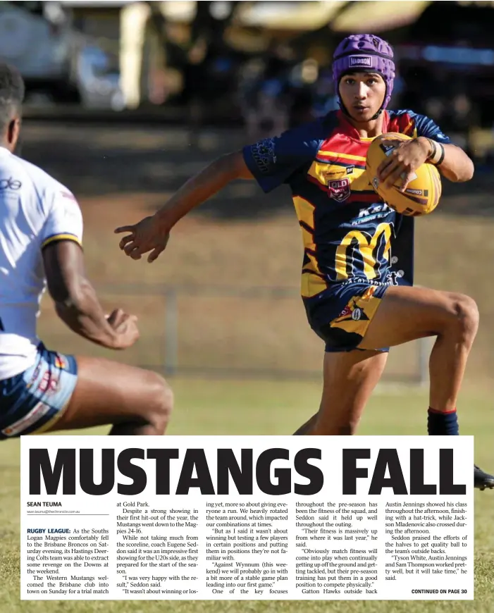  ?? SEAN TEUMA sean.teuma@thechronic­le.com.au
Photo: Kevin Farmer ?? EVASIVE FOOTWORK: Tyson White works his way past a Souths Logan Magpies defender at Gold Park at the weekend.