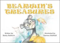  ?? Submitted photo ?? Written by Bella Vista resident Becky Baldwin and illustrate­d by McDonald County High School art teacher Theresa Walthall, “Bearwin’s Treasures” follows Bearwin through the forest, looking for treasure and helping his woodland friends.