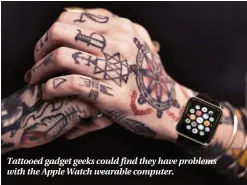  ??  ?? Tattooed gadget geeks could find they have problems
with the Apple Watch wearable computer.