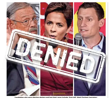  ?? AP; MICHAEL CHOW, PATRICK BREEN/THE REPUBLIC ?? Candidates who were election deniers and lost their races include, from left, Mark Finchem (secretary of state), Kari Lake (governor) and Blake Masters (Senate).