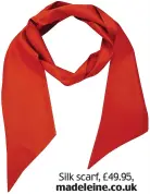  ?? Silk scarf, £49.95, madeleine.co.uk ??