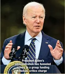  ?? ?? President Biden’s administra­tion has funneled money to a group funding
Hamas, critics charge