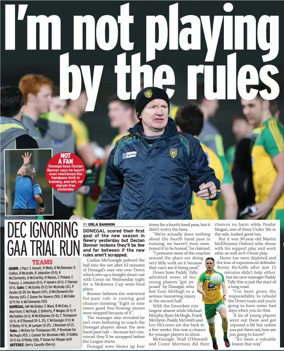  ??  ?? DOWN: Subs: DONEGAL: Subs: REFEREE: NOT A FAN Donegal boss Declan Bonner says he hasn’t even mentioned the handpass limit in training, and left, ref signals free yesterday