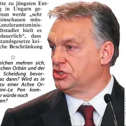  ?? K.S. ?? Die Zeichen mehren sich, dass zwischen Orbán und der EVP die Scheidung bevorsteht. Was dann? Wird es in der EU zu einer Achse Orbán–Salvini–Le Pen kommen? Wer würde noch mitmachen?
FPÖ?
AfD?