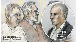  ?? ?? CO-ACCUSED Jason Bonney & Paul Murphy
WITNESS Jonathan Dowdall