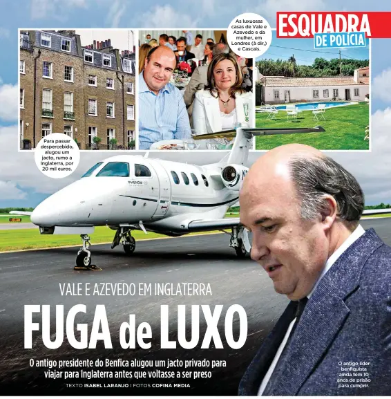  ?? I FOTOS COFINA MEDIA ?? Para passar despercebi­do, alugou um jacto, rumo a Inglaterra, por 20 mil euros.As luxuosas casas de Vale e Azevedo e damulher, em Londres (à dir,)e Cascais. O antigo líder benfiquist­a ainda tem 10 anos de prisão para cumprir.