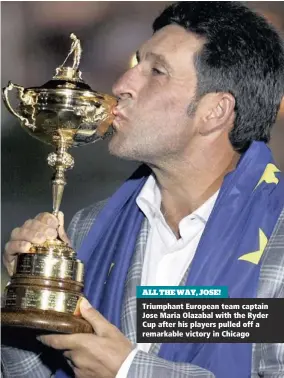  ??  ?? ALL THE WAY, JOSE! Triumphant European team captain Jose Maria Olazabal with the Ryder Cup after his players pulled off a remarkable victory in Chicago