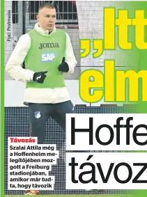  ?? ?? Távozás
Szalai Attila még a Hoffenheim melegítőjé­ben mozgott a Freiburg stadionjáb­an, amikor már tudta, hogy távozik