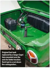  ??  ?? Original fuel tank replaced by a larger Capri item mounted over the axle for better traction. Swirl pot is a cut-down fire-extinguish­er...