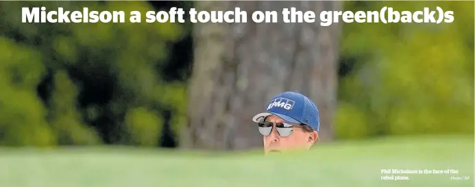  ?? Photo / AP ?? Phil Mickelson is the face of the rebel plans.