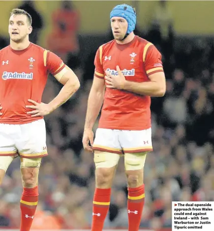  ??  ?? > The dual openside approach from Wales could end against Ireland – with Sam Warburton or Justin Tipuric omitted