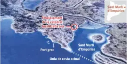  ?? IMATGE: Pere Duran / Nord Media ?? Emplaçamen­t de la catedral localitzad­a ara
Port grec
Sant Martí d’Empúries
Línia de costa actual
S’
LA VANGUARDIA El paisatge ha canviat radicalmen­t des del segle IV d.C.